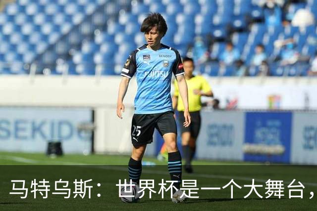 马特乌斯：世界杯是一个大舞台，它会对球员转会市场产生重大影响